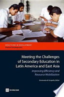Meeting the challenges of secondary education in Latin America and East Asia improving efficiency and resource mobilization /