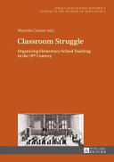 Classroom struggle : organizing elementary school teaching in the 19th century /