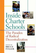 Inside charter schools the paradox of radical decentralization /