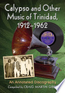 Calypso and other music of Trinidad, 1912-1962 : an annotated discography /