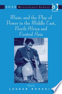 Music and the play of power in the Middle East, North Africa and Central Asia