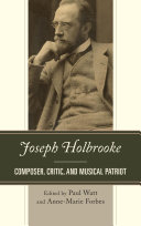 Joseph Holbrooke : composer, critic, and musical patriot /