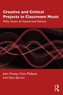 Creative and critical projects in classroom music fifty years of sound and silence /