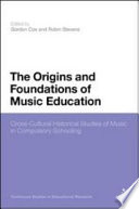 The origins and foundations of music education cross-cultural historical studies of music in compulsary schooling /