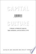 Capital culture a reader on modernist legacies, state institutions, and the value(s) of art /