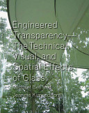 Engineered transparency the technical, visual, and spatial effects of glass /