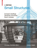Small structures : compact dwellings, temporary structures, room modules /