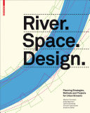 River, space, design planning strategies, methods and projects for urban rivers /