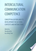 Intercultural communication competence : conceptualization and its development in cultural contexts and interactions /
