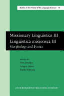 Missionary linguistics III Lingüística misionera III : morphology and syntax : selected papers from the third and fourth International Conferences on Missionary Linguistics, Hong Kong/Macau, 12-15 March 2005, Villadolid, 8-11 March 2006 /