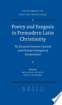Poetry and exegesis in premodern Latin Christianity the encounter between classical and Christian strategies of interpretation /