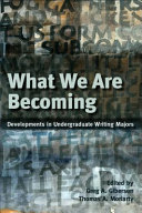 What We Are Becoming Developments in Undergraduate Writing Majors /