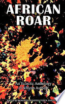 African roar : an eclectic anthology of African authors.