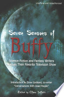 Seven seasons of Buffy science fiction and fantasy authors discuss their favorite television show /