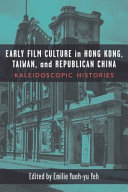 Early Film Culture in Hong Kong, Taiwan, and Republican China : Kaleidoscopic Histories /