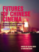 Futures of Chinese cinema technologies and temporalities in Chinese screen cultures /