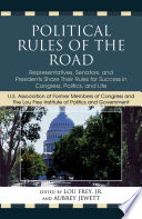 Political rules of the road representatives, senators, and presidents share their rules for success in Congress, politics, and life /