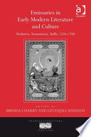 Emissaries in early modern literature and culture mediation, transmission, traffic, 1550-1700 /