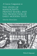 A concise companion to the study of manuscripts, printed books, and the production of early modern texts : a festschrift for Gordon Campbell /