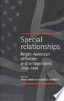 Special relationships Anglo-American antagonisms and affinities, 1854-1936 /