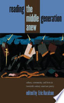 Reading the middle generation anew culture, community, and form in twentieth-century American poetry /