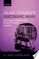 Alan Turing' s electronic brain the struggle to build the ACE, the world's fastest computer /