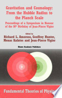Gravitation and cosmology from the Hubble radius to the Planck scale : proceedings of a symposium in honour of the 80th birthday of Jean-Pierre Vigier /