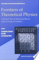 Proceedings of the International Workshop on Frontiers of Theoretical Physics a general view of theoretical physics at the crossing of centuries : Beijing, China, 2-5 November 1999 /