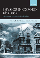 Physics in Oxford, 1839-1939 laboratories, learning, and college life /