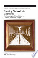 Creating networks in chemistry the founding and early history of chemical societies in Europe /