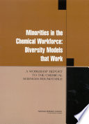 Minorities in the chemical workforce diversity models that work : a workshop report to the Chemical Sciences Roundtable /