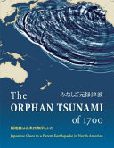 The orphan tsunami of 1700 Japanese clues to a parent earthquake in North America /