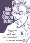 We can sleep later Alfred D. Hershey and the origins of molecular biology /
