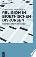 Religion in bioethischen Diskursen interdisziplinäre, internationale und interreligiöse Perspektiven /