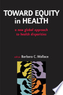 Toward equity in health a new global approach to health disparities /