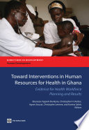 Towards interventions on HRH in Ghana evidence for health workforce planning and results /