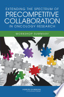 Extending the spectrum of precompetitive collaboration in oncology research workshop summary /