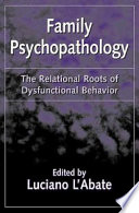 Family psychopathology : the relational roots of dysfunctional behavior /