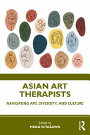 Asian art therapists : navigating art, diversity and culture /