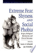 Extreme fear, shyness, and social phobia origins, biological mechanisms, and clinical outcomes /