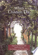 When children die improving palliative and end-of-life care for children and their families : [popular summary] /