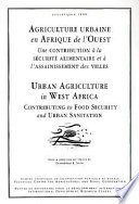 Agriculture urbaine en Afrique de l'ouest une contribution à la sécurité alimentaire et à l'assainissement des villes /