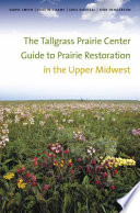 The Tallgrass Prairie Center guide to prairie restoration in the Upper Midwest
