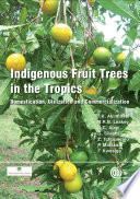 Indigenous fruit trees in the tropics domestication, utilization and commercialization /