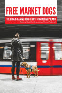 Free market dogs : the human-canine bond in post-communist Poland /