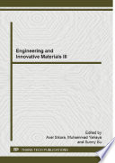 Engineering and innovative materials III : Selected, peer reviewed papers from the 2014 3rd International Conference on Engineering and Innovative Materials (ICEIM 2014), September 4-5, 2014, Kuala Lumpur, Malaysia /