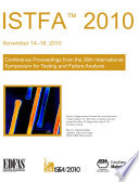 ISTFA 2010 conference proceedings from the 36th International Symposium for Testing and Failure Analysis, November 14-18, 2010, InterContinental Hotel Dallas, Dallas, Texas, USA /