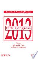 EPD Congress 2013 proceedings of the symposia sponsored by the Extraction & Processing Division (EPD) of The Minerals, Metals & Materials Society (TMS) : held during the TMS 2013 Annual Meeting & Exhibition, San Antonio, Texas, USA, March 3-7, 2013 /