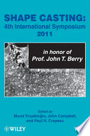 Shape casting 4th International Symposium 2011 in honor of Prof. John T. Berry : proceedings of a symposium /
