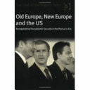 Old Europe, new Europe, and the US renegotiating transatlantic security in the post 9/11 era /